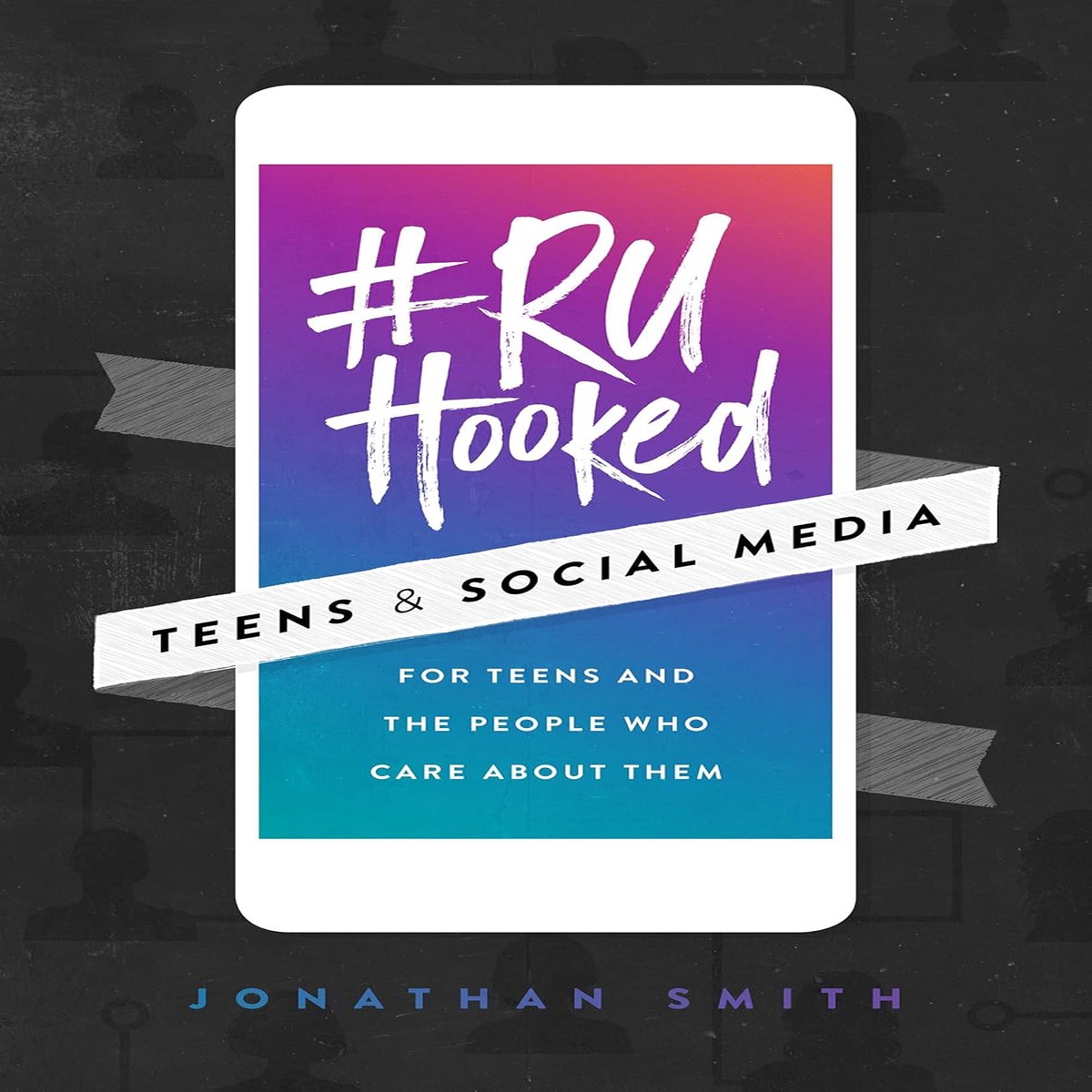 #Ruhooked: Teens & Social Media: For Teens and the People Who Care About Them